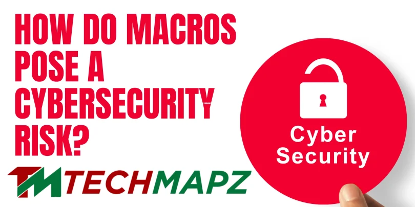 how do macros pose a cybersecurity risk